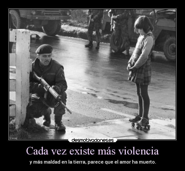 Cada vez existe más violencia - y más maldad en la tierra, parece que el amor ha muerto.