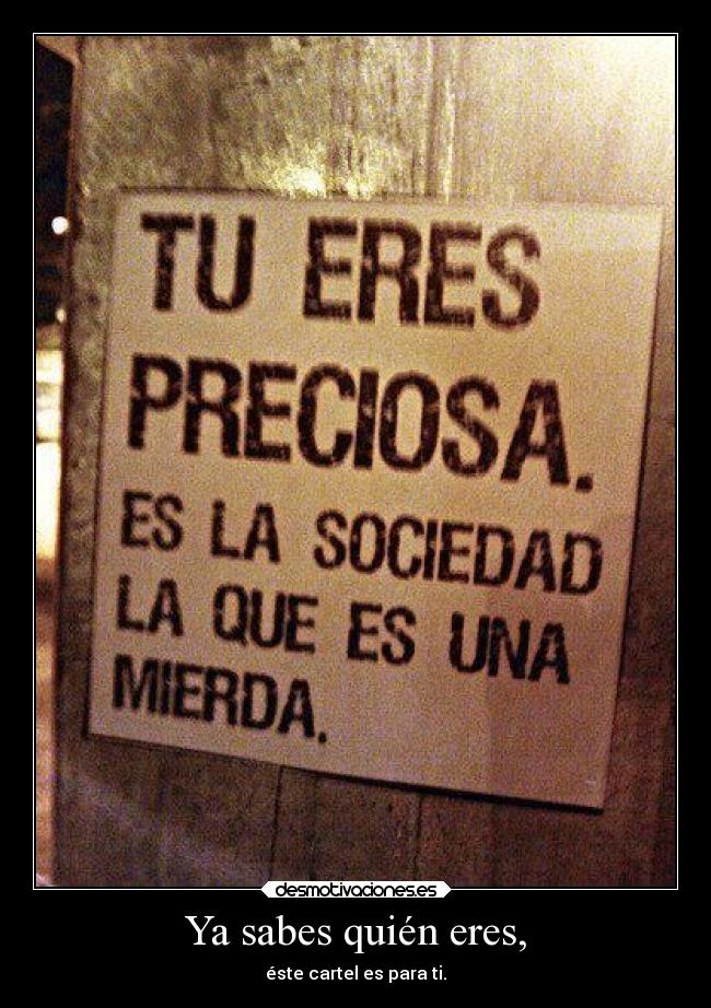 Ya sabes quién eres, - éste cartel es para ti.