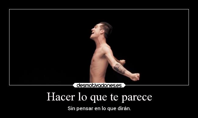 Hacer lo que te parece - Sin pensar en lo que dirán.