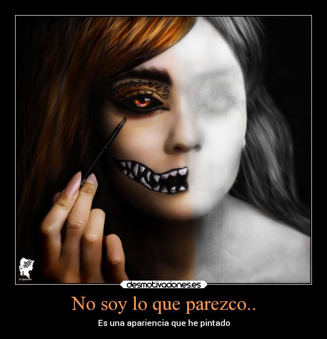 No soy lo que parezco.. - Es una apariencia que he pintado