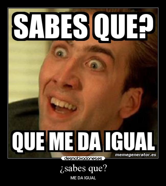¿sabes que? - ME DA IGUAL