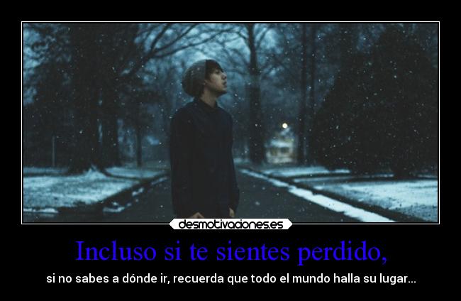 Incluso si te sientes perdido, - 
