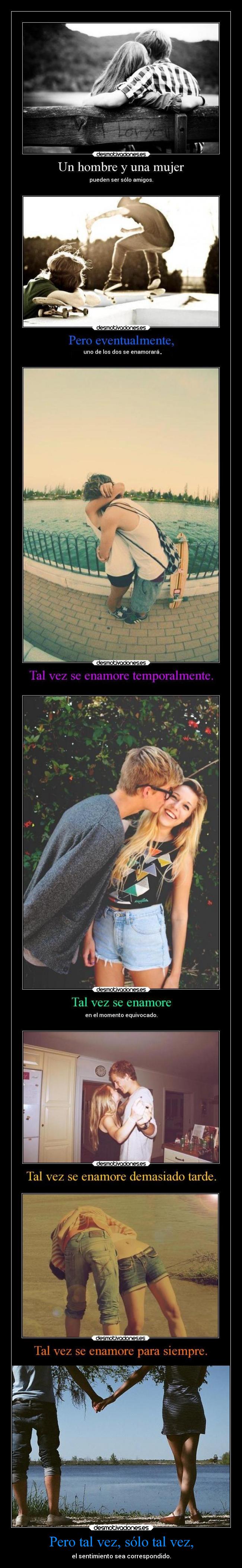 Pero tal vez, sólo tal vez, - el sentimiento sea correspondido.