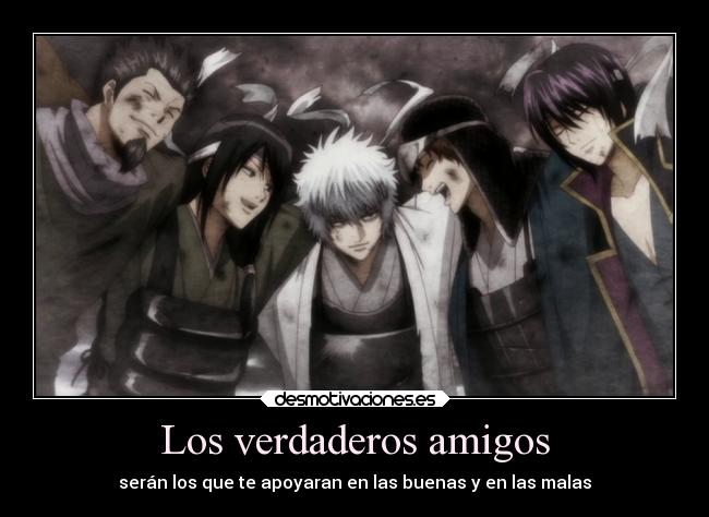 Los verdaderos amigos - serán los que te apoyaran en las buenas y en las malas