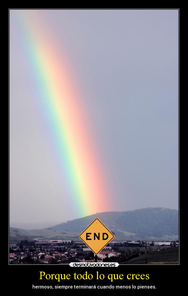 Porque todo lo que crees - hermoso, siempre terminará cuando menos lo pienses.