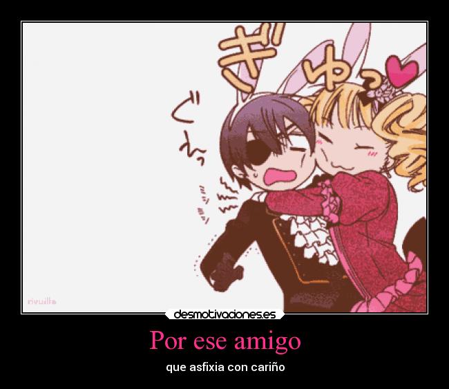 Por ese amigo - que asfixia con cariño