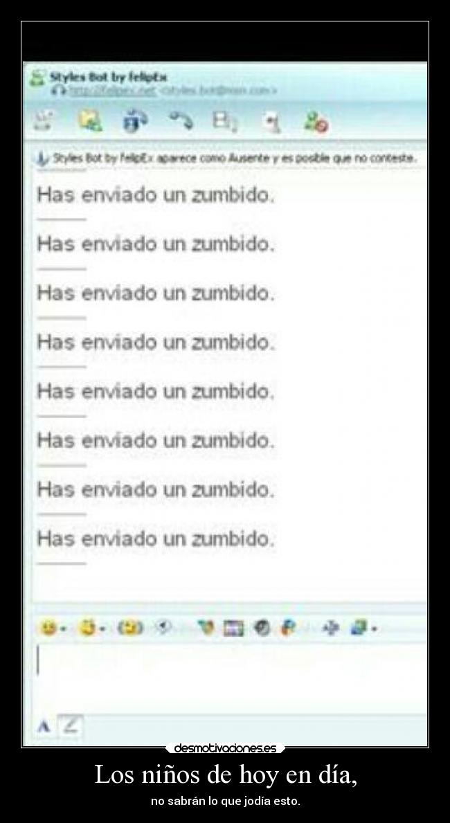 Los niños de hoy en día, - no sabrán lo que jodía esto.