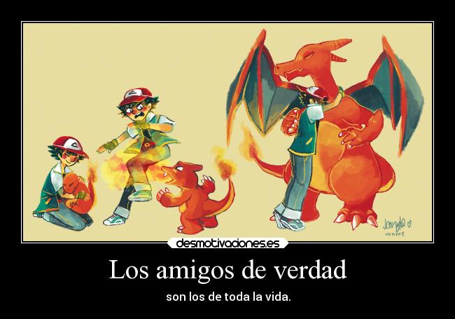 Los amigos de verdad - son los de toda la vida.