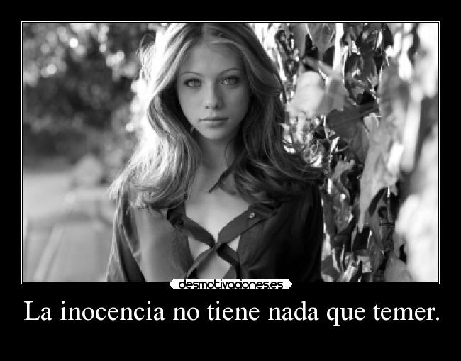 La inocencia no tiene nada que temer. - 