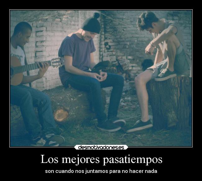 Los mejores pasatiempos - son cuando nos juntamos para no hacer nada