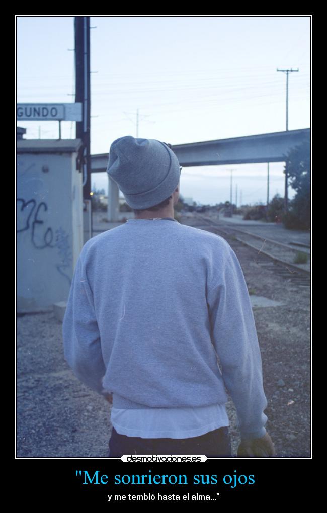 Me sonrieron sus ojos - y me tembló hasta el alma...