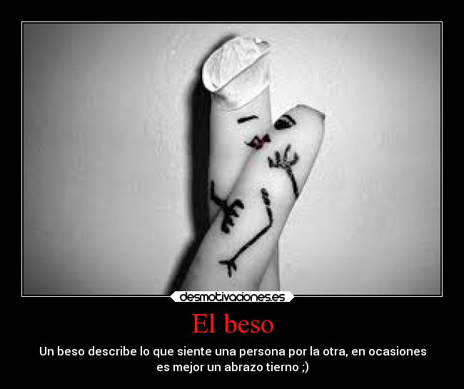 El beso - Un beso describe lo que siente una persona por la otra, en ocasiones
es mejor un abrazo tierno ;)