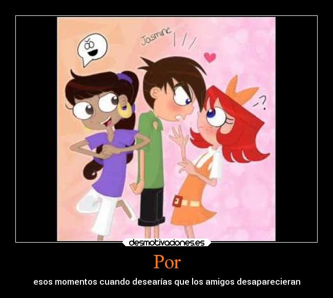 Por - esos momentos cuando desearías que los amigos desaparecieran