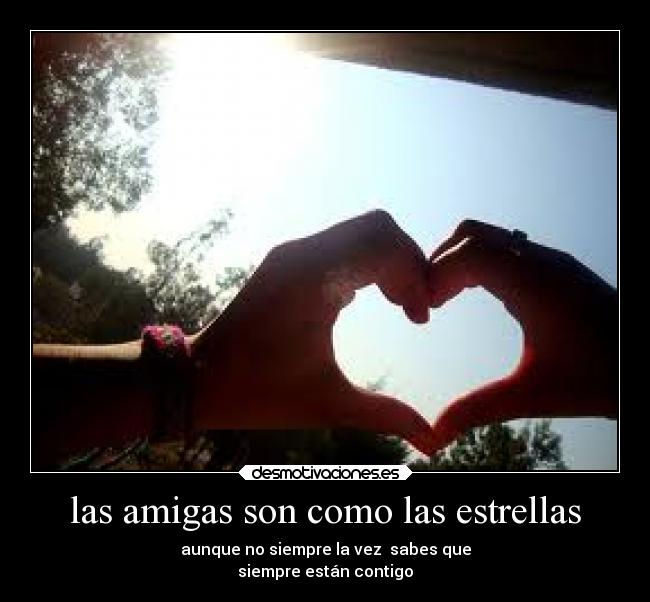 las amigas son como las estrellas - aunque no siempre la vez  sabes que
siempre están contigo