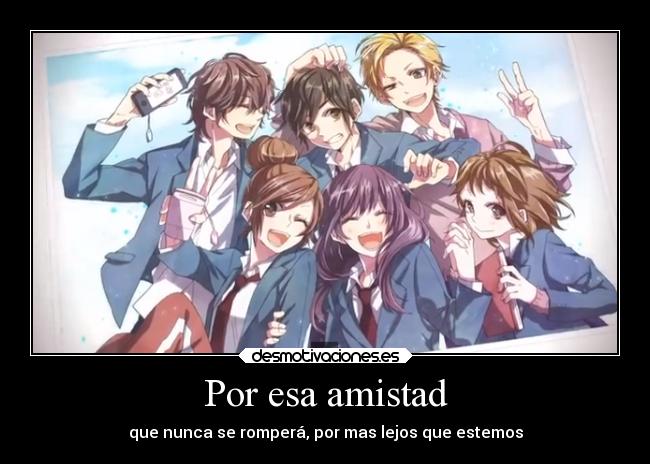 Por esa amistad - que nunca se romperá, por mas lejos que estemos