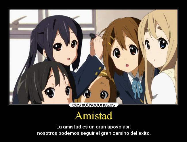 Amistad - La amistad es un gran apoyo asi ;
nosotros podemos seguir el gran camino del exito.