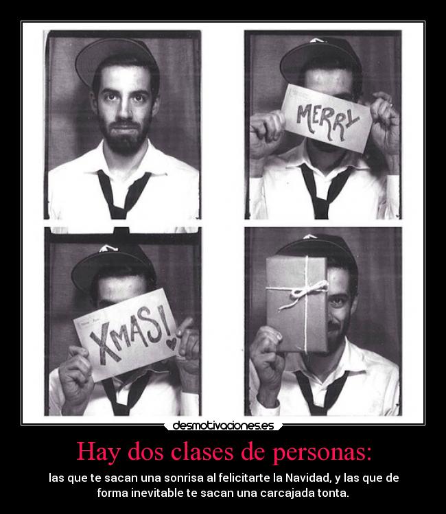 Hay dos clases de personas: - las que te sacan una sonrisa al felicitarte la Navidad, y las que de
forma inevitable te sacan una carcajada tonta.