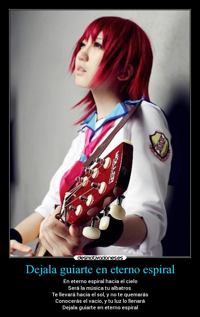 Dejala guiarte en eterno espiral - En eterno espiral hacia el cielo
Será la música tu albatros
Te llevará hacia el sol, y no te quemarás
Conocerás el vacío, y tu luz lo llenará
Dejala guiarte en eterno espiral