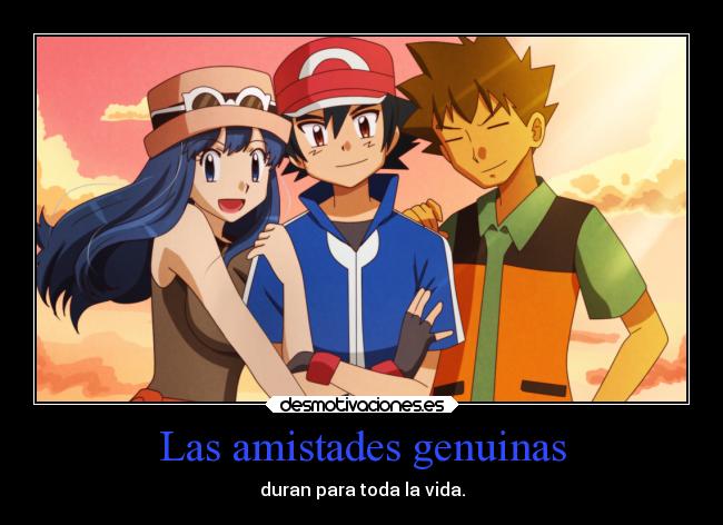 Las amistades genuinas - duran para toda la vida.