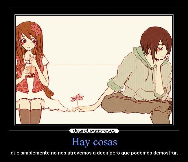 Hay cosas - que simplemente no nos atrevemos a decir pero que podemos demostrar.