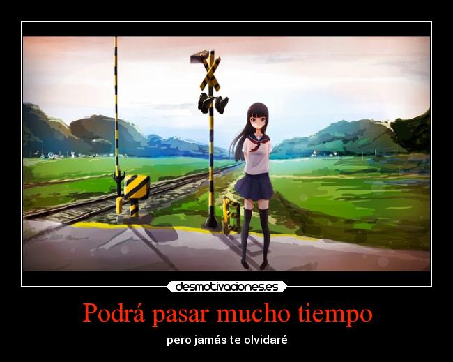 Podrá pasar mucho tiempo - pero jamás te olvidaré