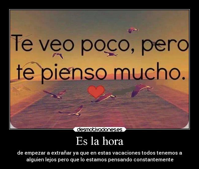 Es la hora - de empezar a extrañar ya que en estas vacaciones todos tenemos a
alguien lejos pero que lo estamos pensando constantemente