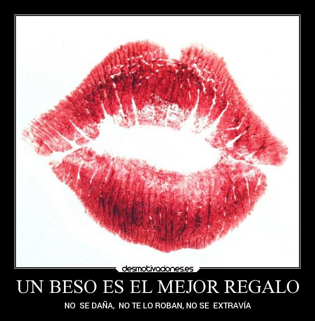 UN BESO ES EL MEJOR REGALO - NO SE DAÑA, NO TE LO ROBAN, NO SE EXTRAVÍA