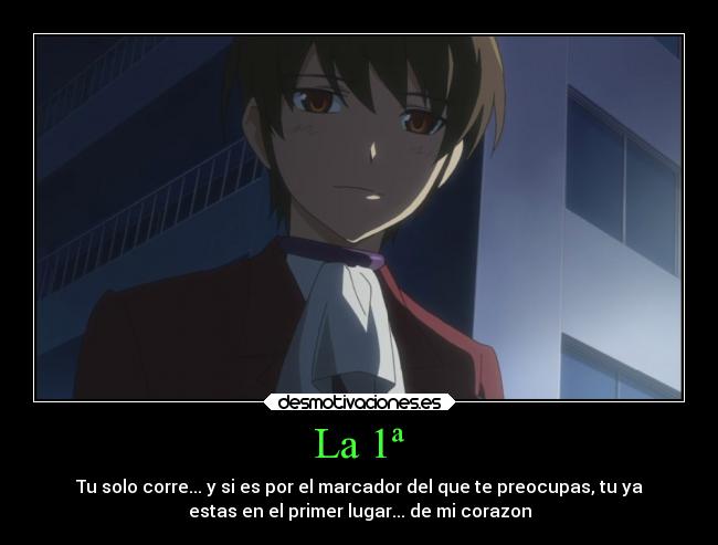 La 1ª - Tu solo corre... y si es por el marcador del que te preocupas, tu ya
estas en el primer lugar... de mi corazon