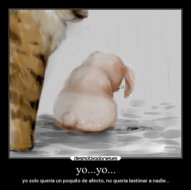 yo...yo... - yo solo quería un poquito de afecto, no quería lastimar a nadie...