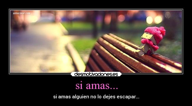 si amas... - si amas alguien no lo dejes escapar...