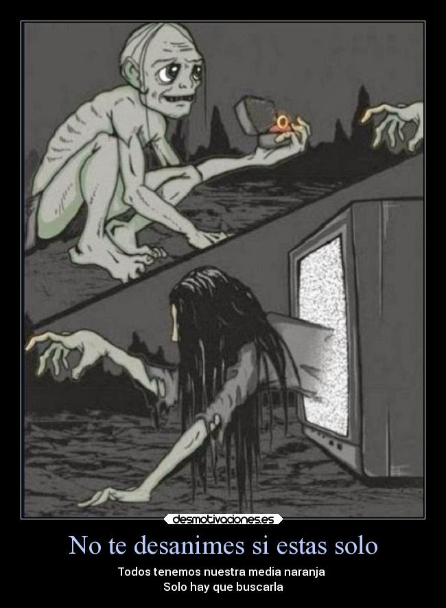 No te desanimes si estas solo - Todos tenemos nuestra media naranja
Solo hay que buscarla