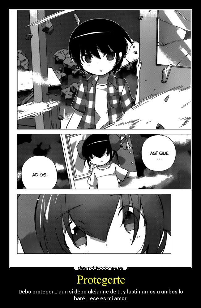 Protegerte - Debo proteger... aun si debo alejarme de ti, y lastimarnos a ambos lo
haré... ese es mi amor.