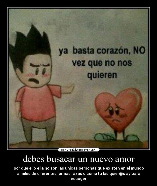 debes busacar un nuevo amor - por que el o ella no son las únicas personas que existen en el mundo
a miles de diferentes formas razas o como tu las quier@s ay para
escoger