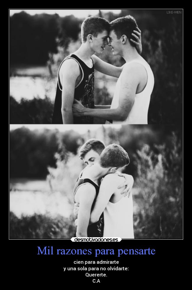 Mil razones para pensarte - cien para admirarte
y una sola para no olvidarte:
Quererte.
C.A