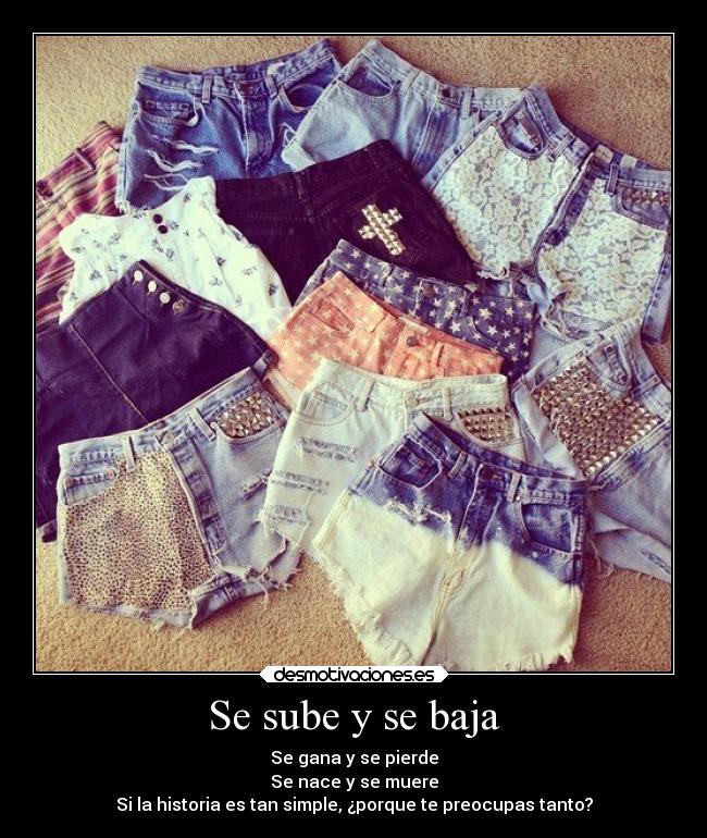 Se sube y se baja - Se gana y se pierde
Se nace y se muere
Si la historia es tan simple, ¿porque te preocupas tanto?