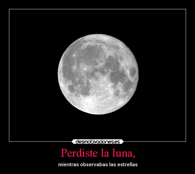 Perdiste la luna, -