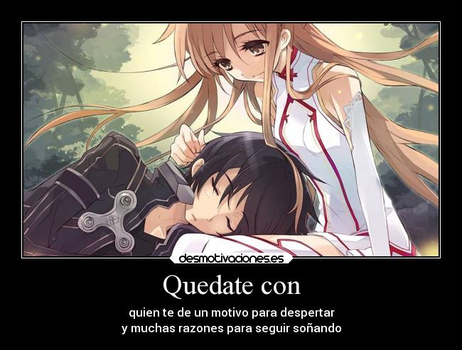 Quedate con - quien te de un motivo para despertar
y muchas razones para seguir soñando