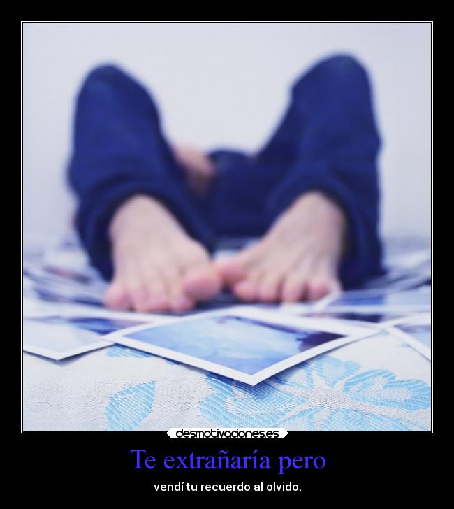 Te extrañaría pero - vendí tu recuerdo al olvido.