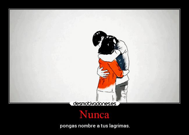 Nunca - pongas nombre a tus lagrimas.