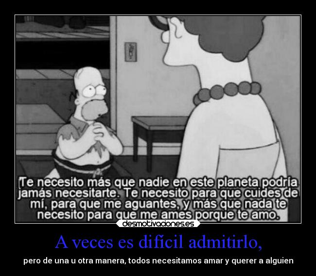A veces es difícil admitirlo, - pero de una u otra manera, todos necesitamos amar y querer a alguien