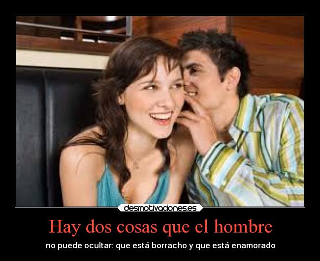 Hay dos cosas que el hombre -