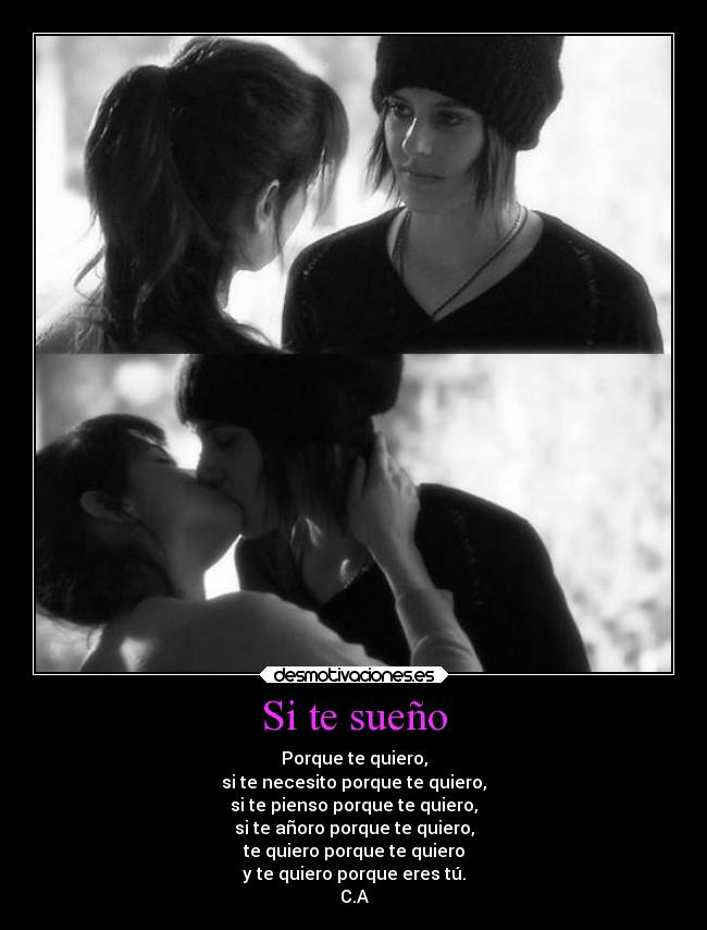 Si te sueño - Porque te quiero,
si te necesito porque te quiero,
si te pienso porque te quiero,
si te añoro porque te quiero,
te quiero porque te quiero
y te quiero porque eres tú.
C.A