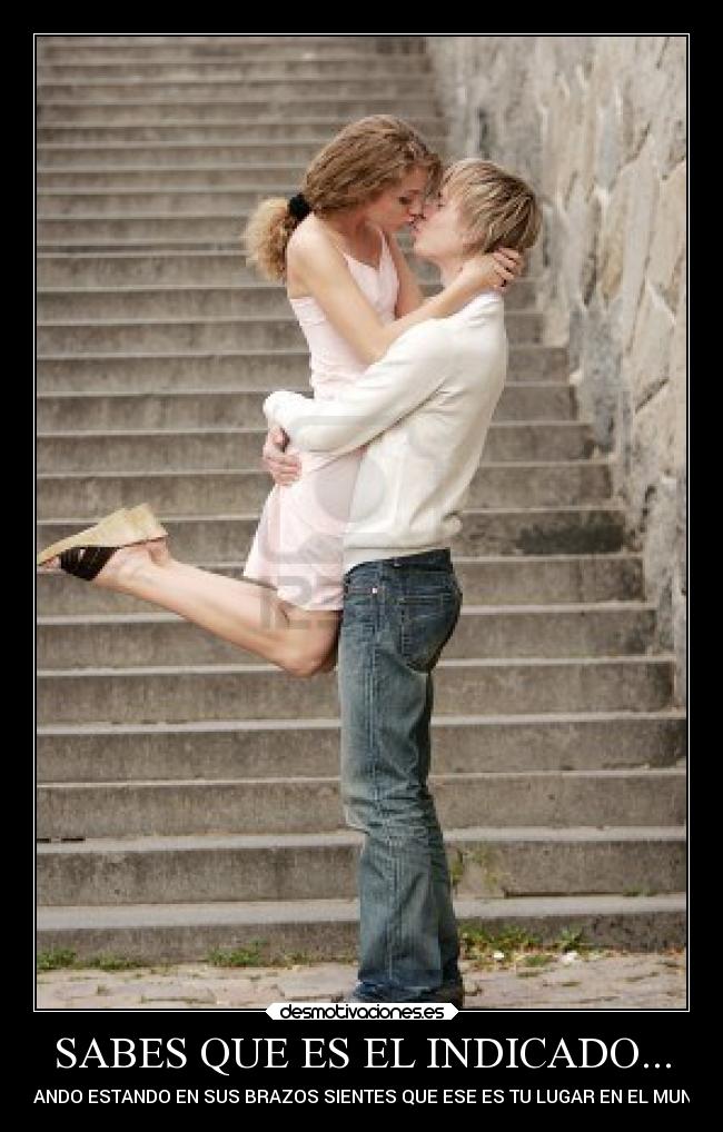 SABES QUE ES EL INDICADO... - CUANDO ESTANDO EN SUS BRAZOS SIENTES QUE ESE ES TU LUGAR EN EL MUNDO