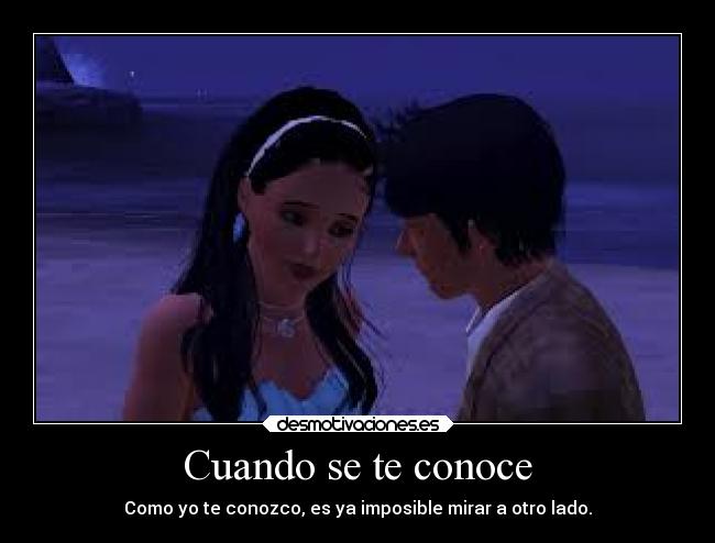 Cuando se te conoce - Como yo te conozco, es ya imposible mirar a otro lado.