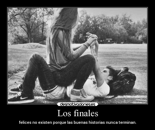 Los finales - felices no existen porque las buenas historias nunca terminan.