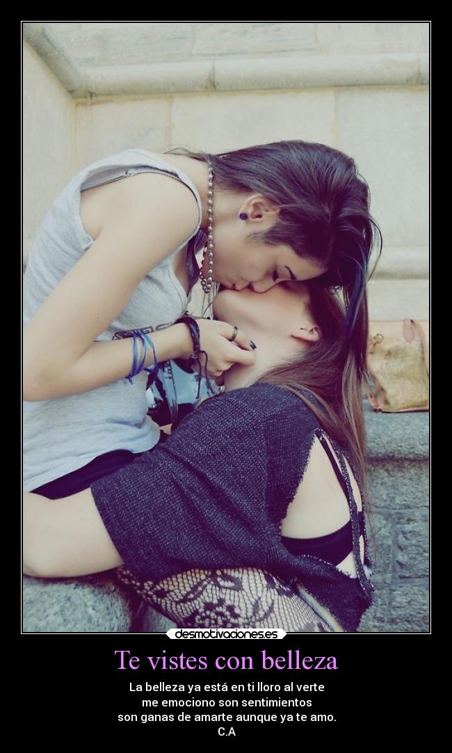 Te vistes con belleza - La belleza ya está en ti lloro al verte
me emociono son sentimientos
son ganas de amarte aunque ya te amo.
C.A