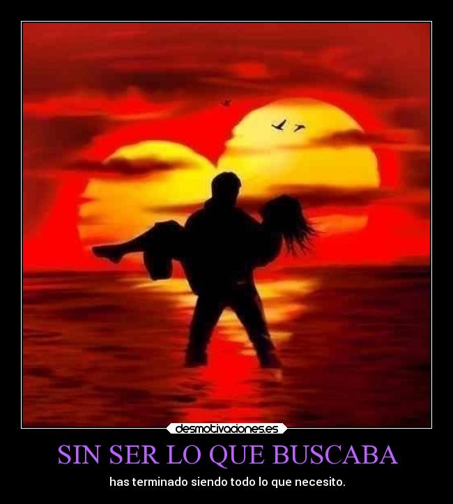 SIN SER LO QUE BUSCABA - has terminado siendo todo lo que necesito.