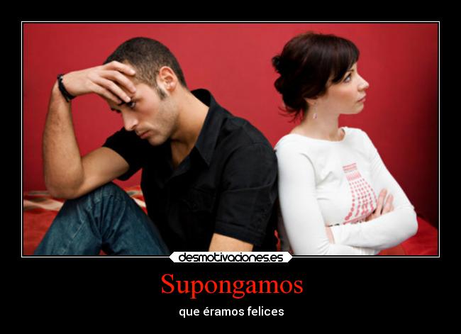 Supongamos - que éramos felices