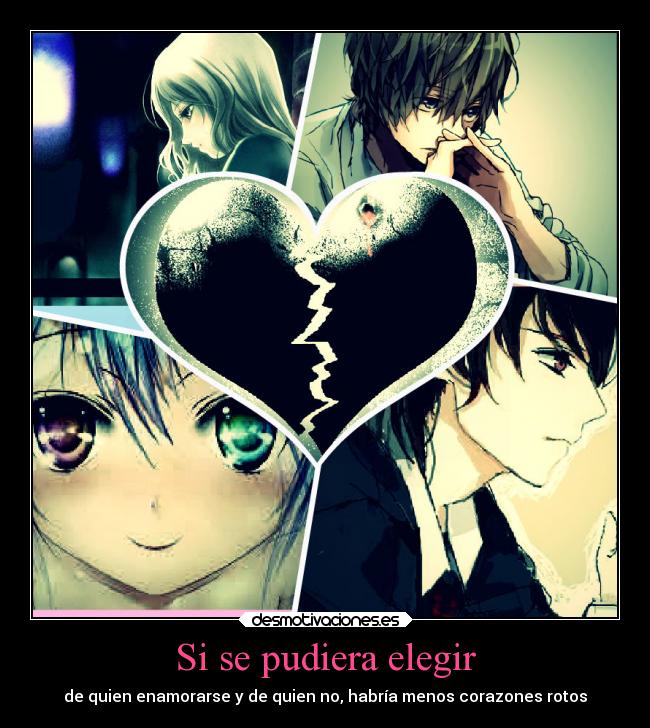 Si se pudiera elegir - de quien enamorarse y de quien no, habría menos corazones rotos