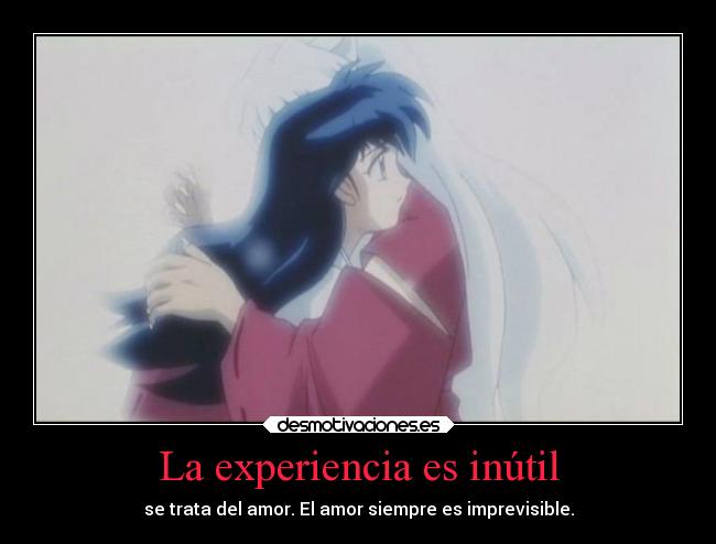 La experiencia es inútil - se trata del amor. El amor siempre es imprevisible.